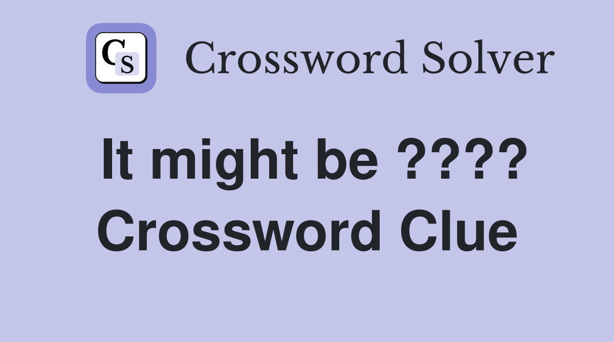 It might be ???? Crossword Clue