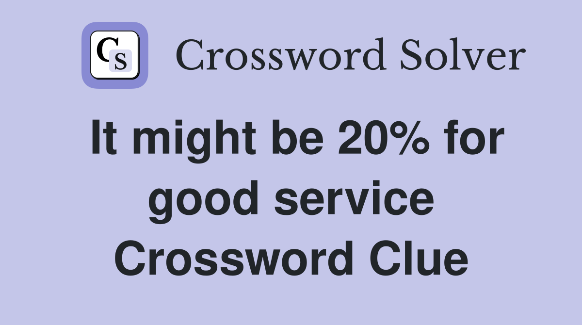 It might be 20% for good service Crossword Clue