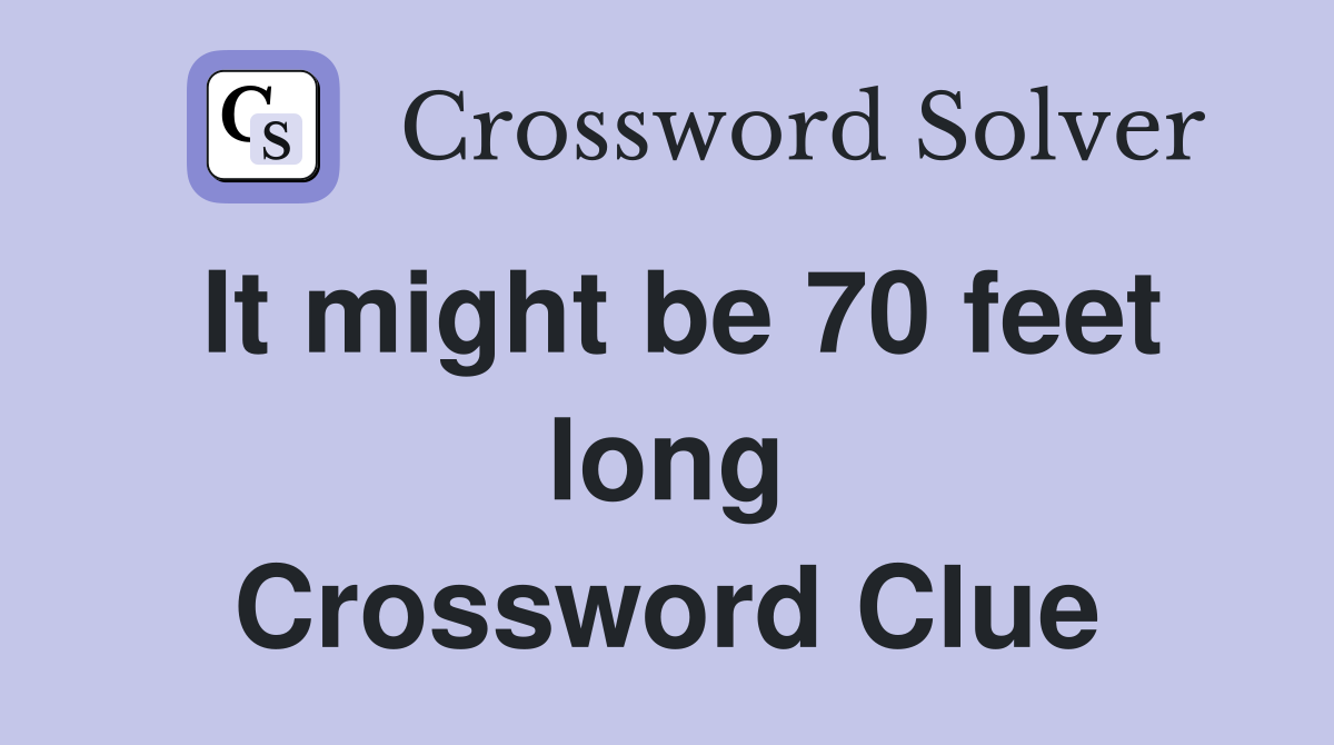 It might be 70 feet long Crossword Clue
