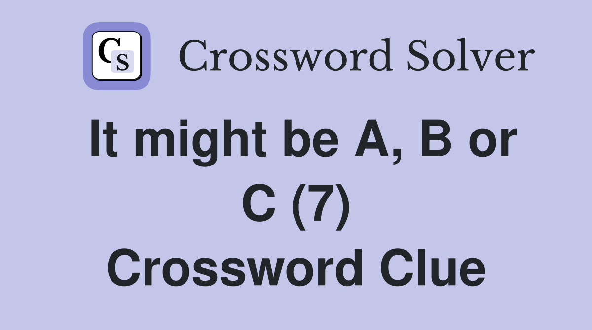 It might be A, B or C (7) Crossword Clue