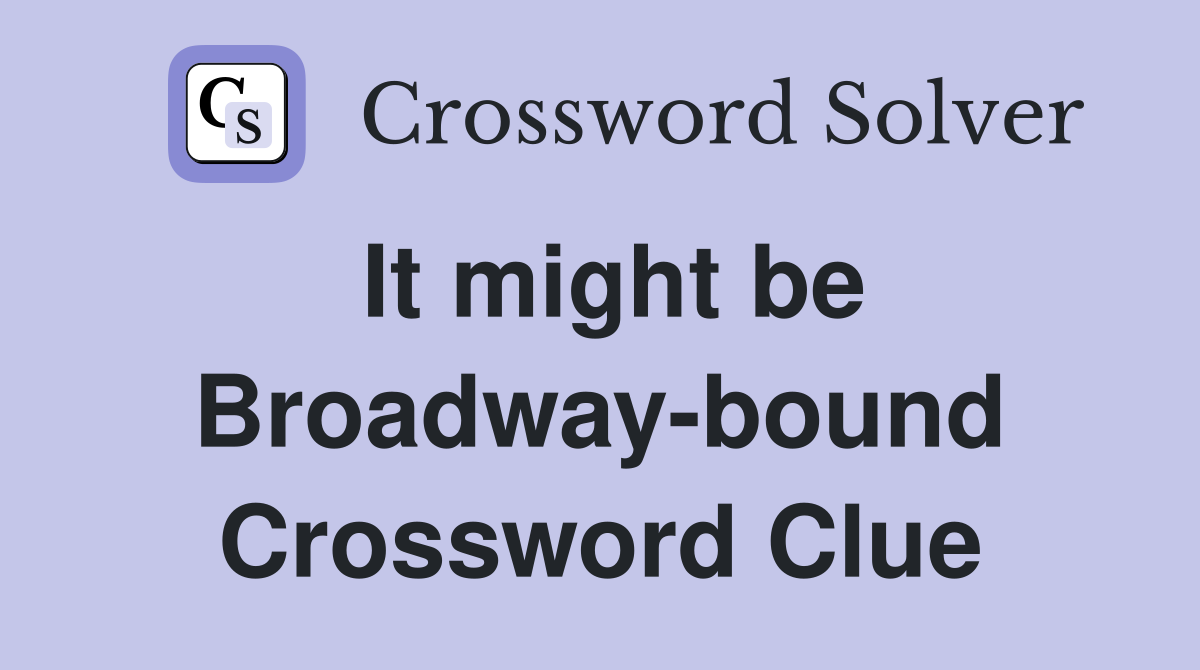 It might be Broadway-bound Crossword Clue