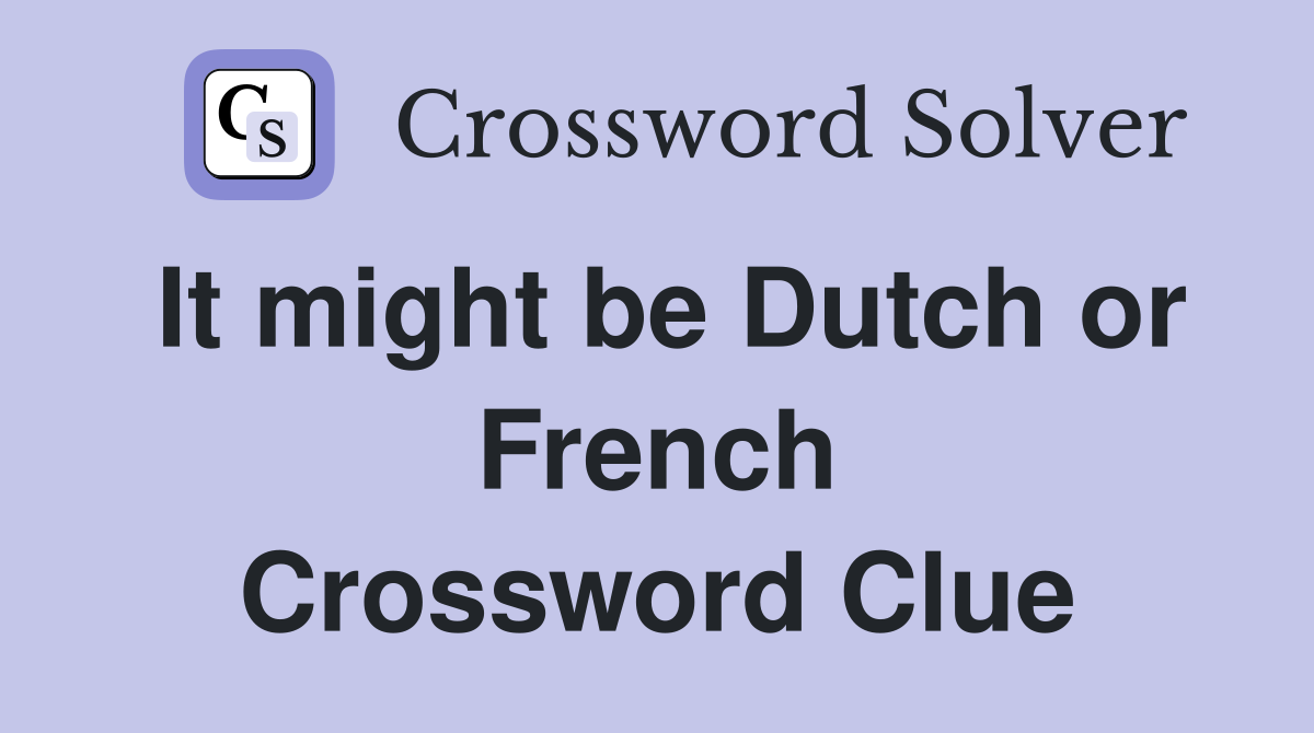 It might be Dutch or French Crossword Clue