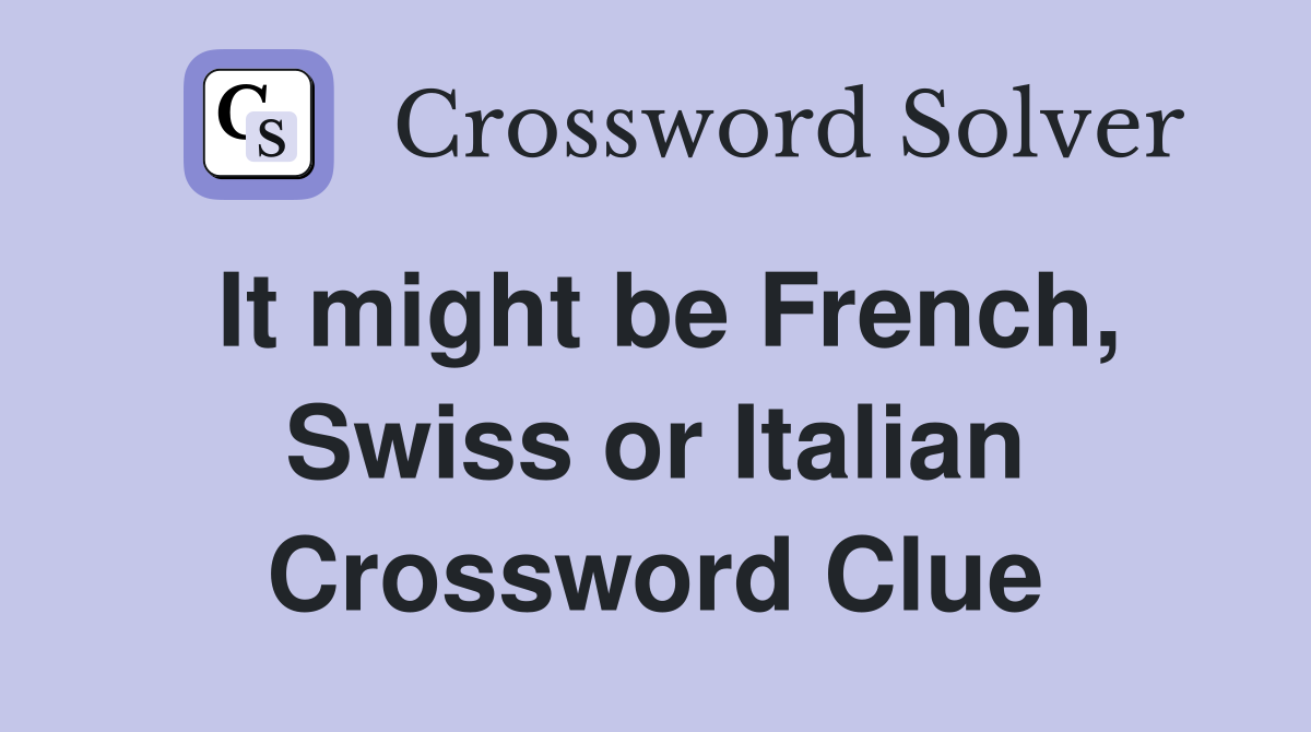 It might be French, Swiss or Italian Crossword Clue