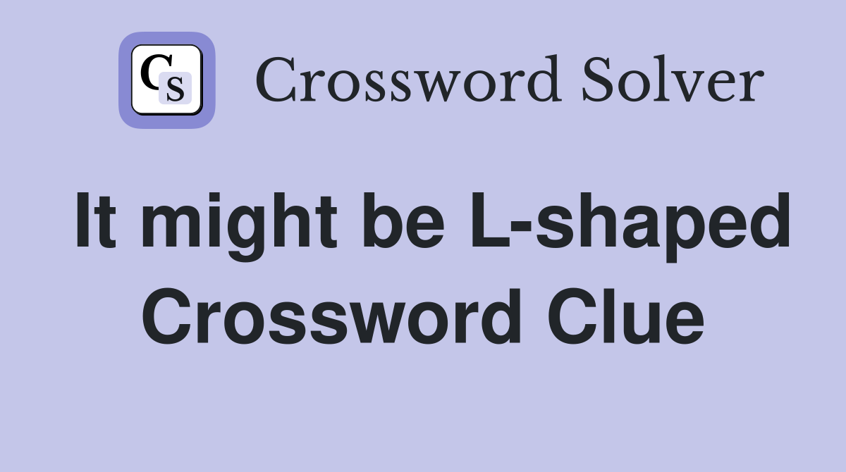 It might be L-shaped Crossword Clue