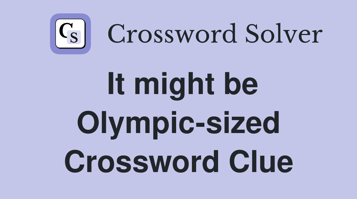 It might be Olympic-sized Crossword Clue