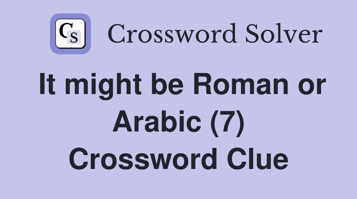 It might be Roman or Arabic (7) Crossword Clue
