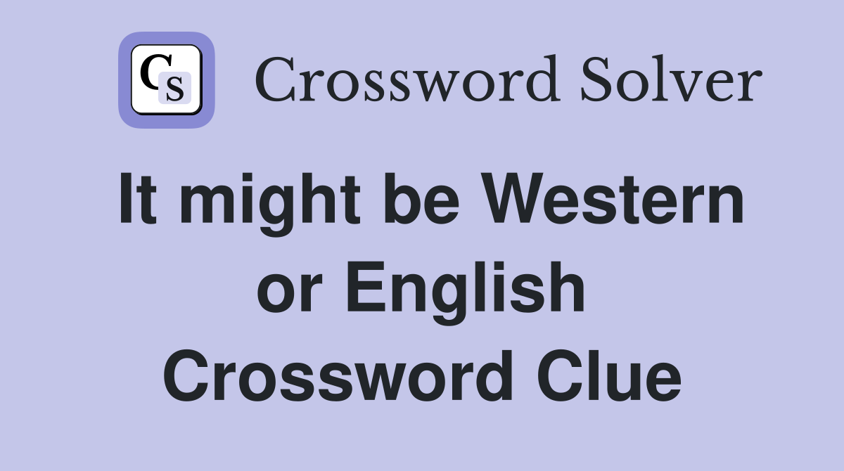 It might be Western or English Crossword Clue