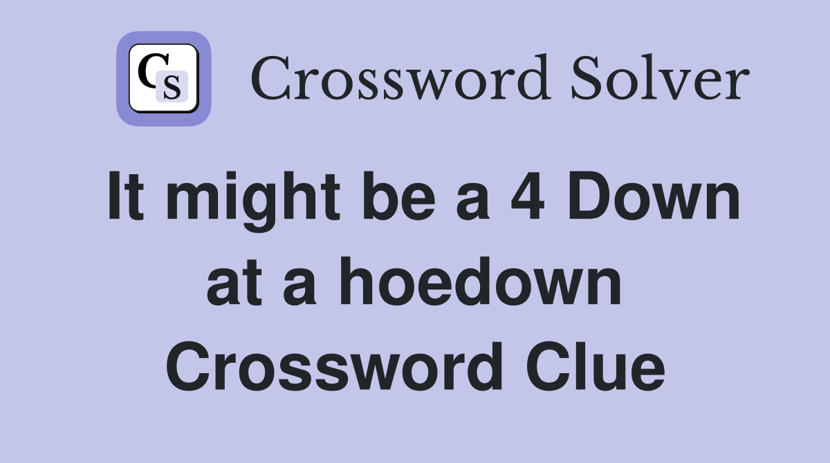 It might be a 4 Down at a hoedown Crossword Clue