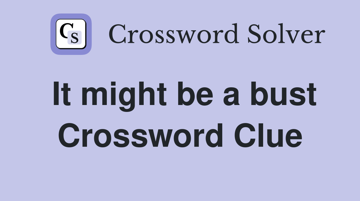 It might be a bust Crossword Clue