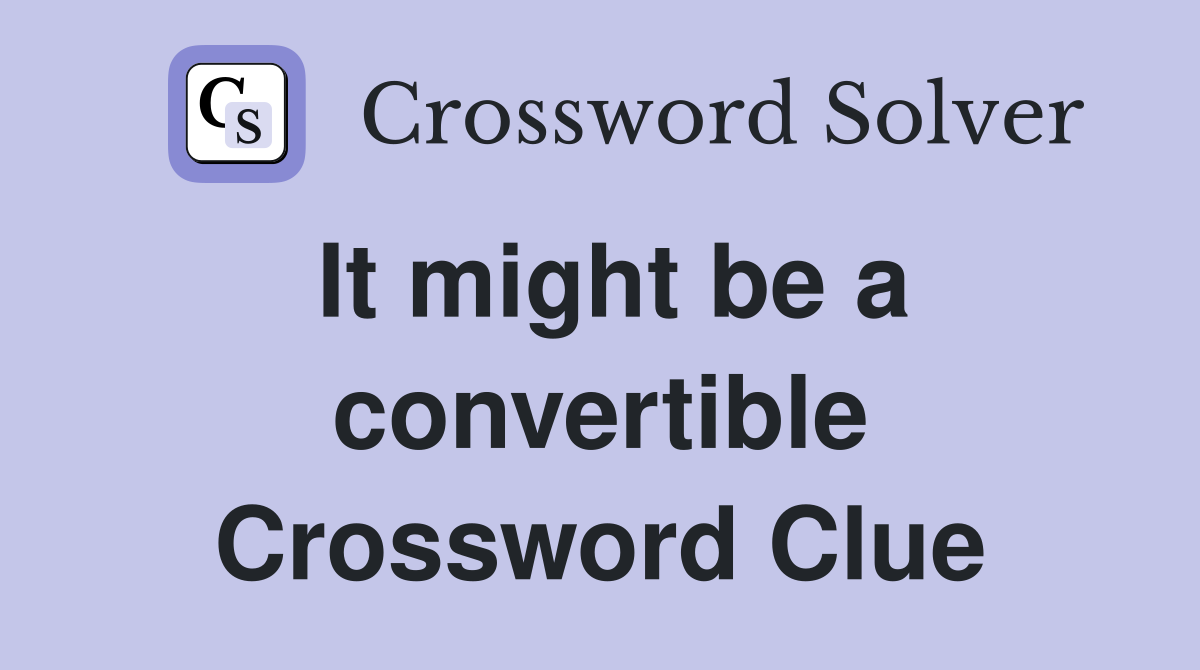 It might be a convertible Crossword Clue