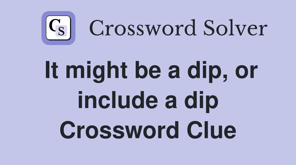 It might be a dip, or include a dip Crossword Clue