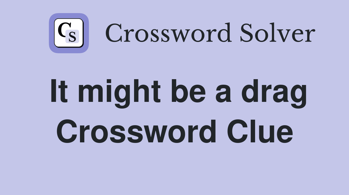 It might be a drag Crossword Clue