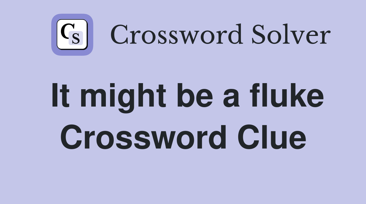 It might be a fluke Crossword Clue