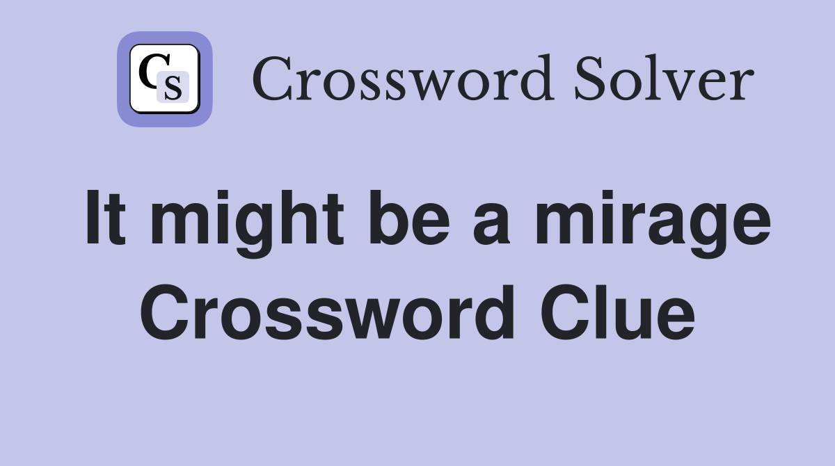 It might be a mirage Crossword Clue
