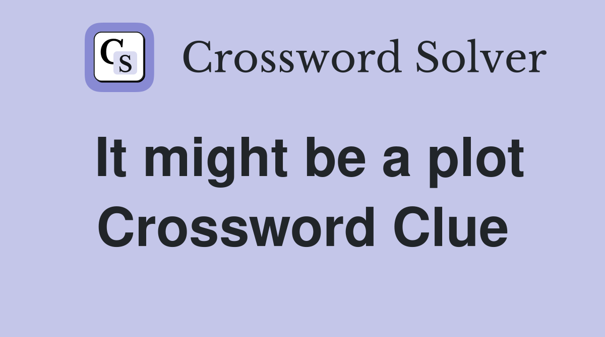It might be a plot Crossword Clue