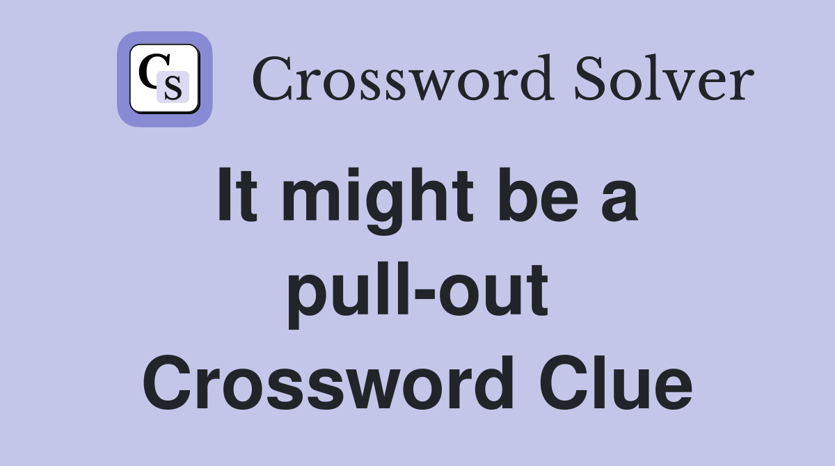 It might be a pull-out Crossword Clue