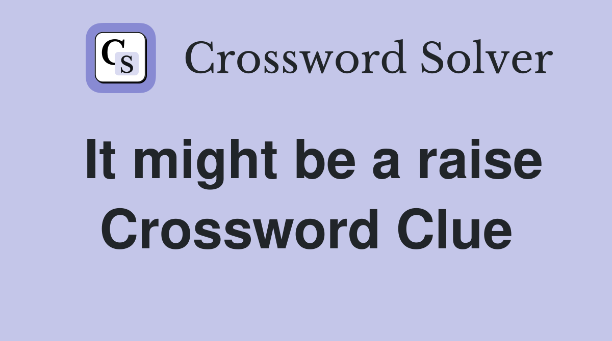It might be a raise Crossword Clue