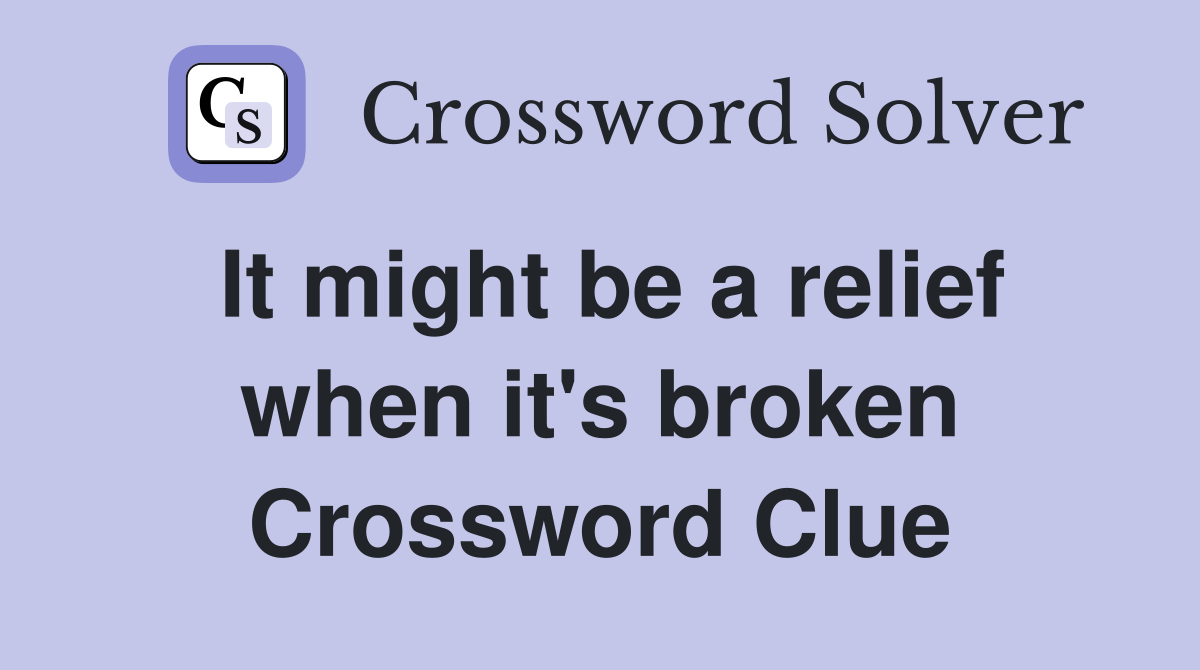 It might be a relief when it's broken Crossword Clue