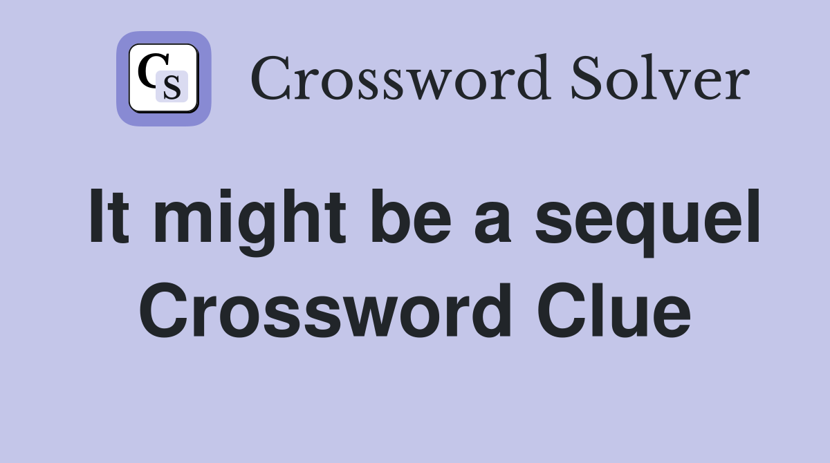 It might be a sequel Crossword Clue