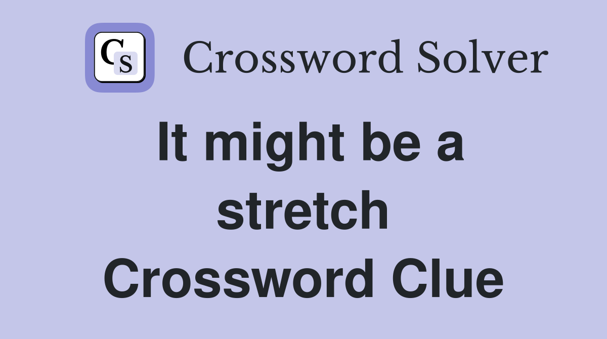 It might be a stretch Crossword Clue
