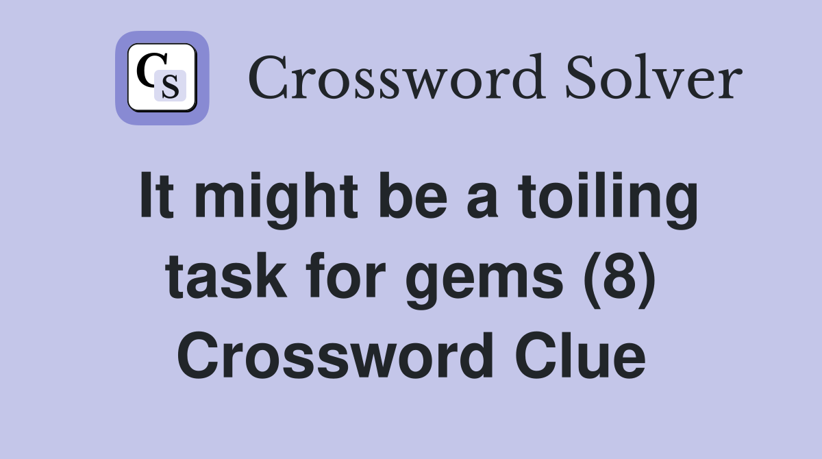 It might be a toiling task for gems (8) Crossword Clue