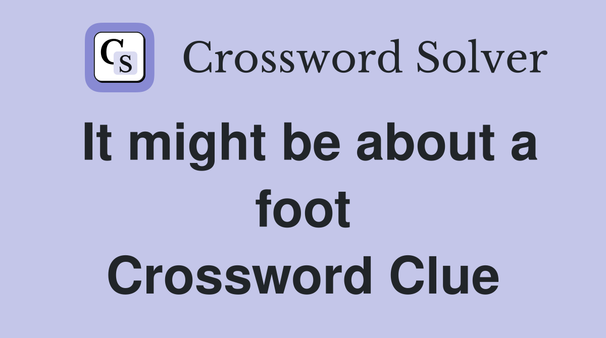 It might be about a foot Crossword Clue