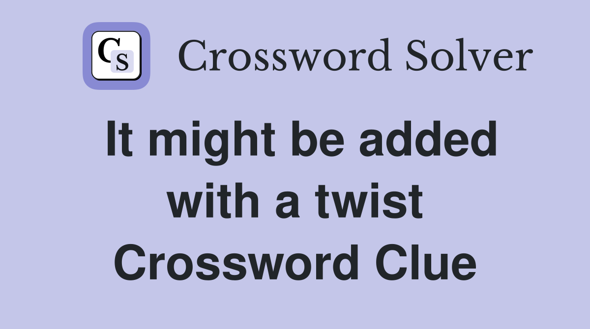 It might be added with a twist Crossword Clue
