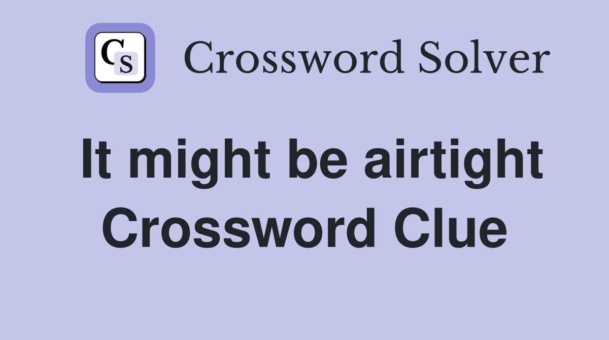 It might be airtight Crossword Clue