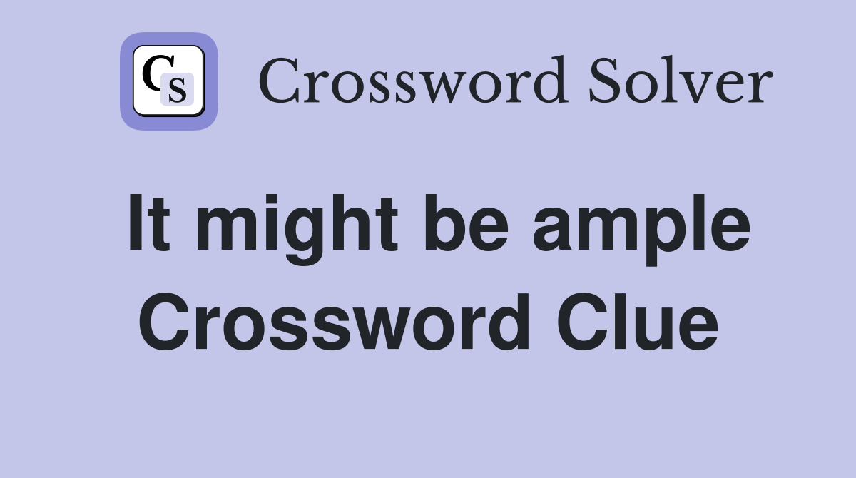 It might be ample Crossword Clue