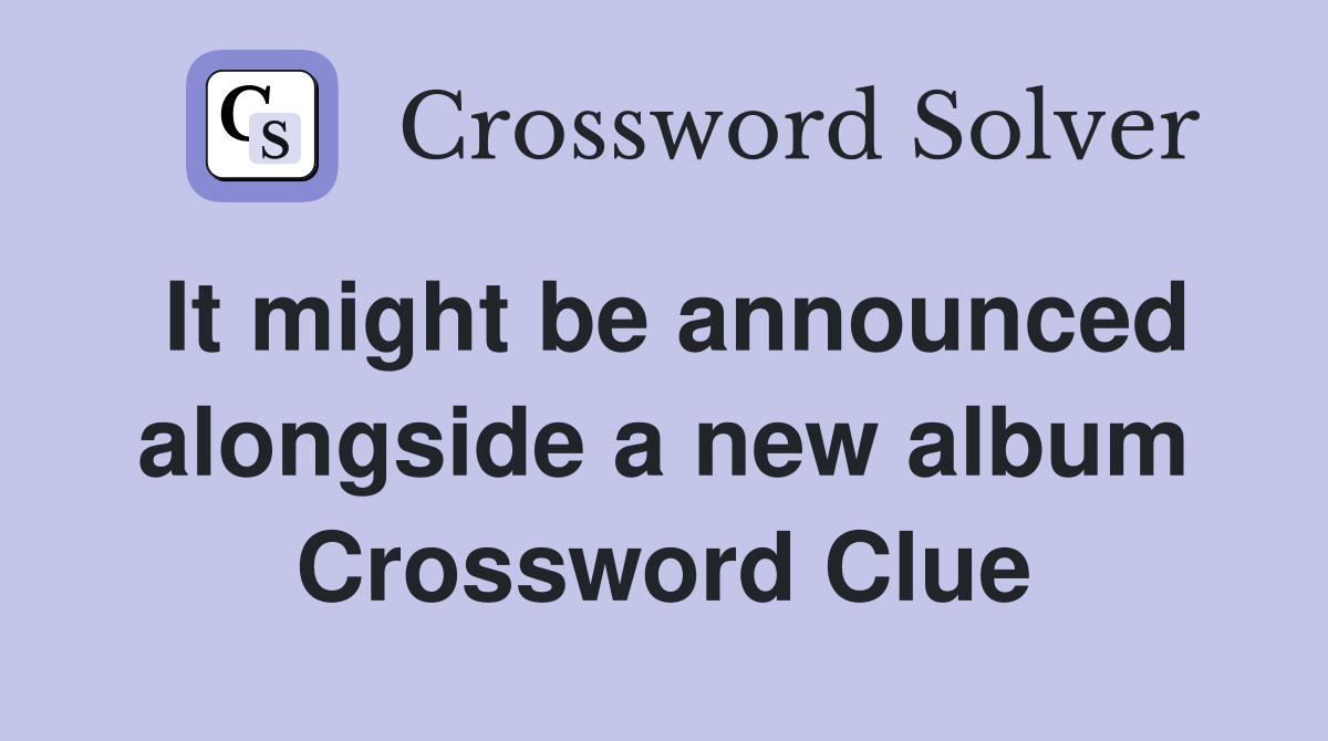 It might be announced alongside a new album Crossword Clue