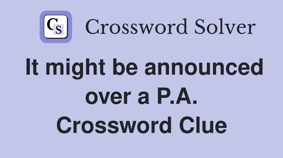 It might be announced over a P.A. Crossword Clue