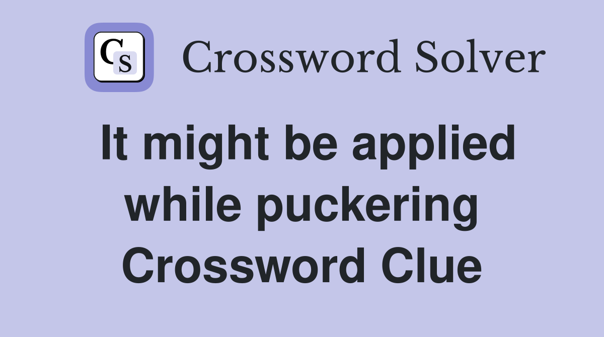 It might be applied while puckering Crossword Clue
