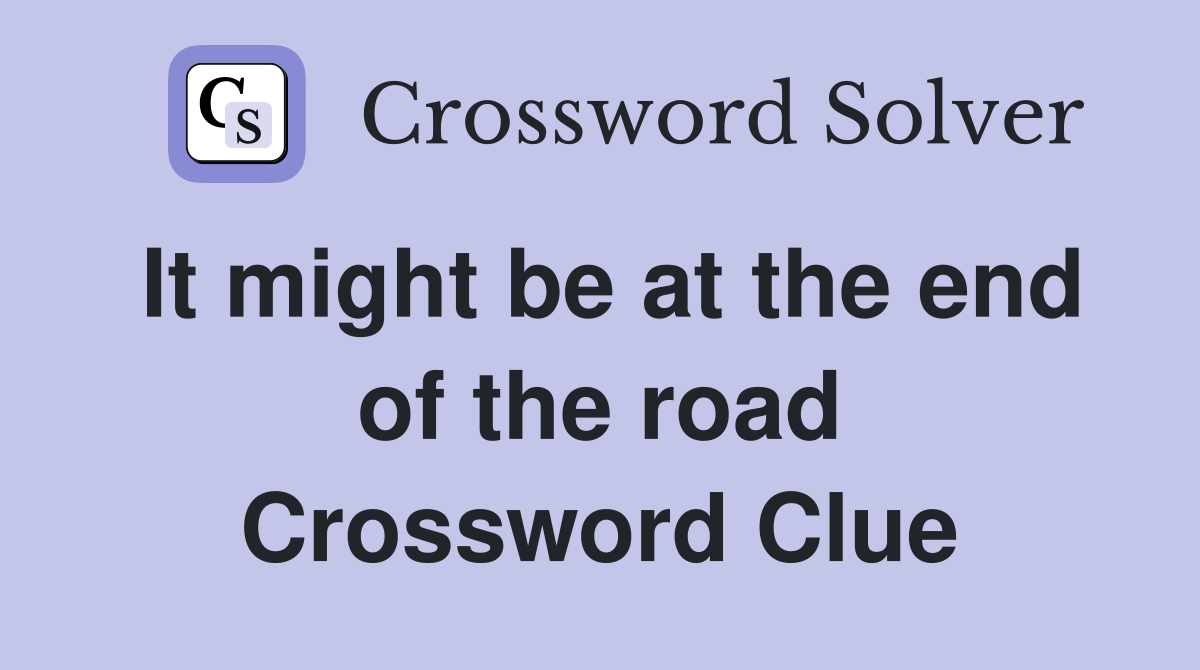 It might be at the end of the road Crossword Clue