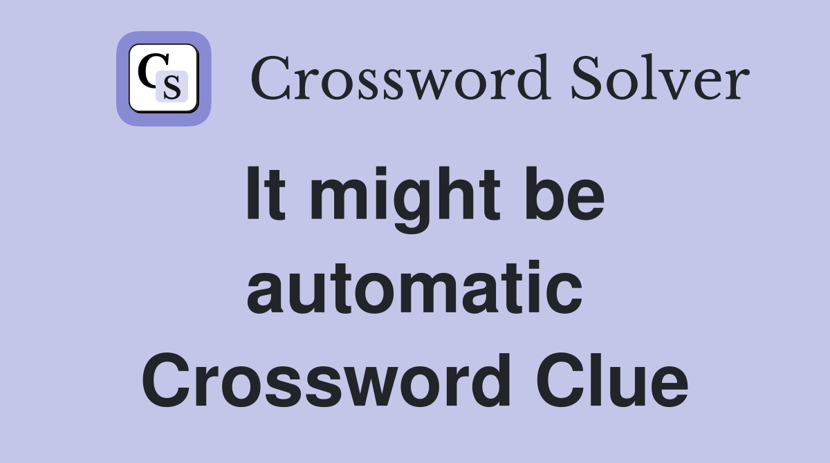 It might be automatic Crossword Clue