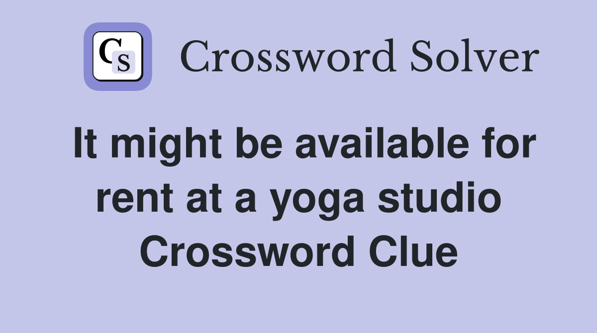It might be available for rent at a yoga studio Crossword Clue