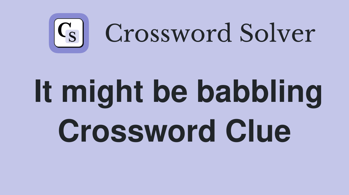 It might be babbling Crossword Clue