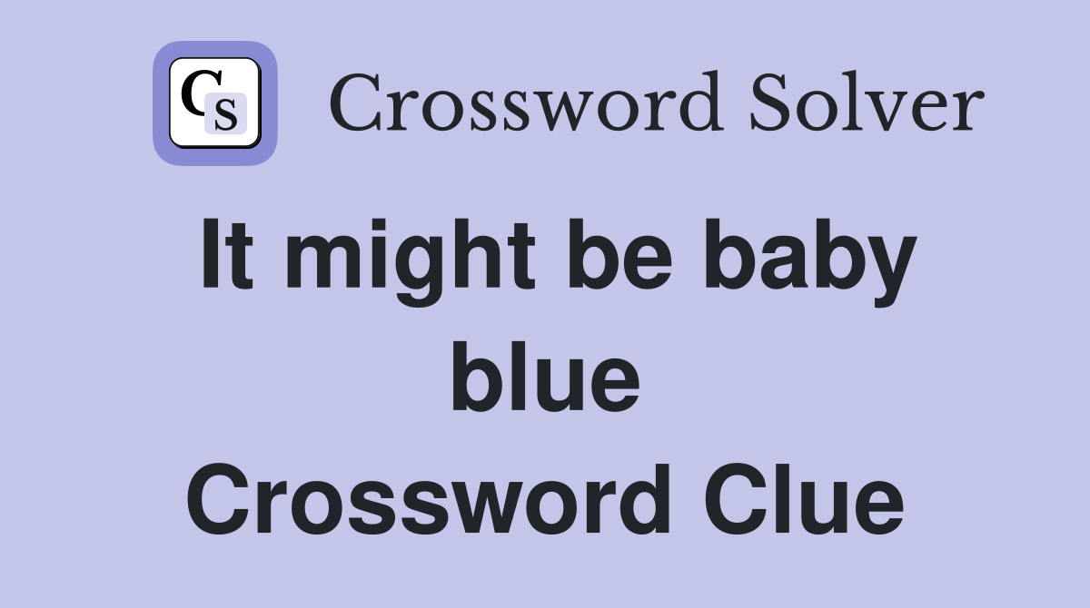 It might be baby blue Crossword Clue