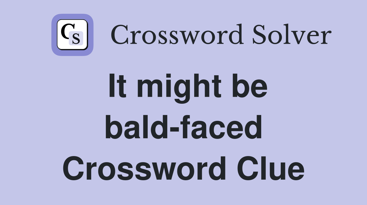 It might be bald-faced Crossword Clue