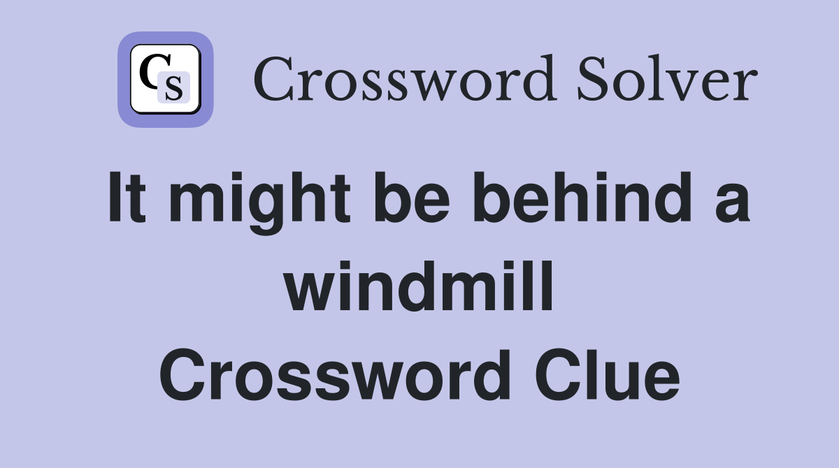 It might be behind a windmill Crossword Clue