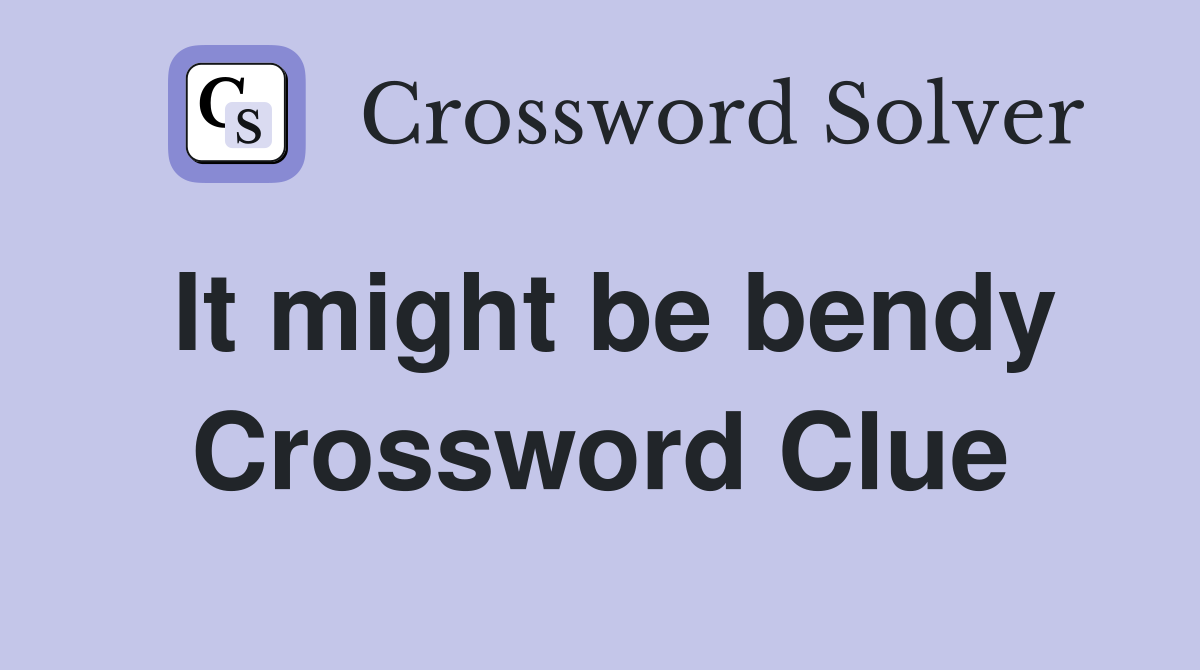 It might be bendy Crossword Clue