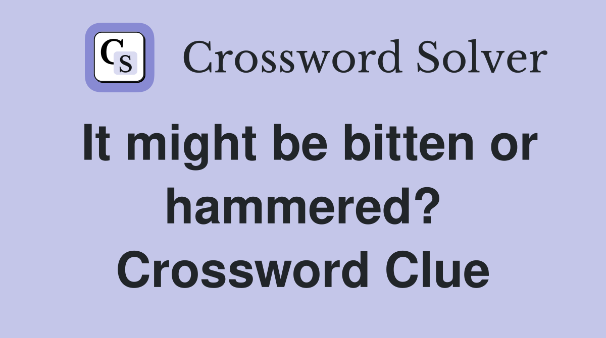 It might be bitten or hammered? Crossword Clue