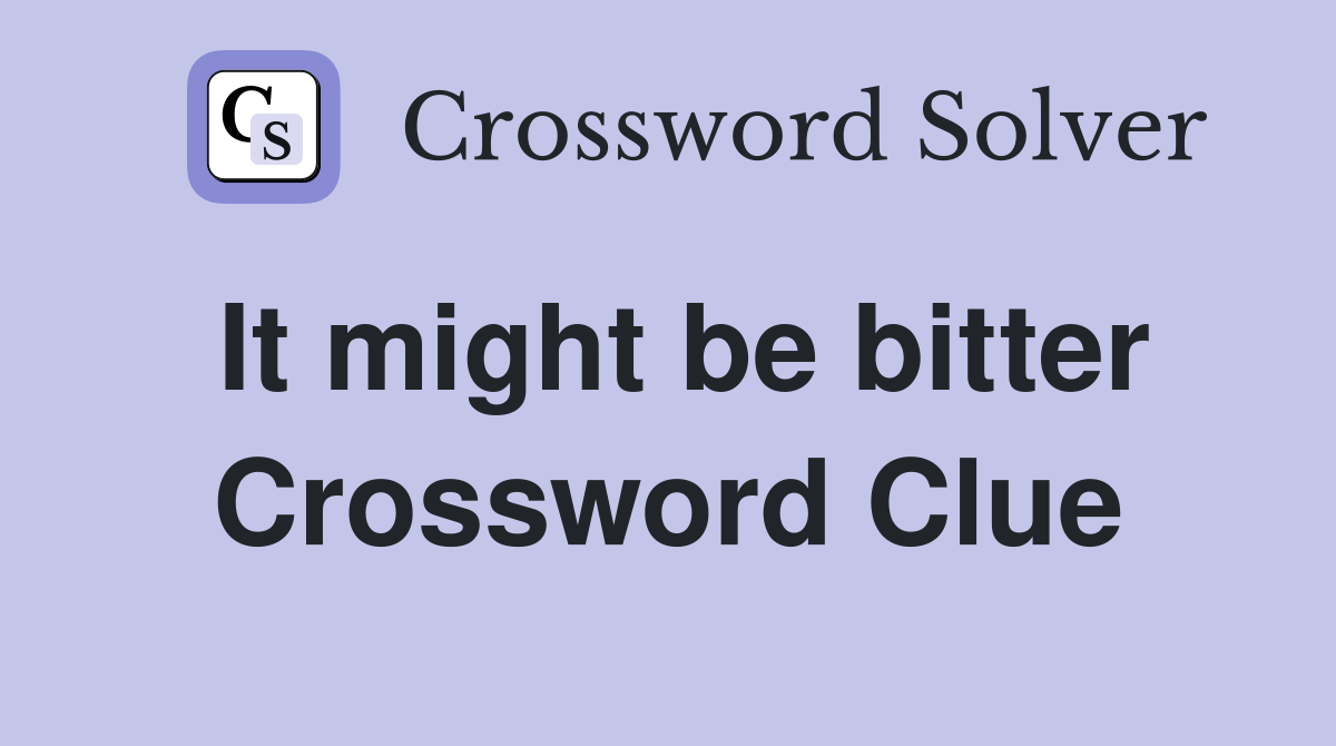 It might be bitter Crossword Clue