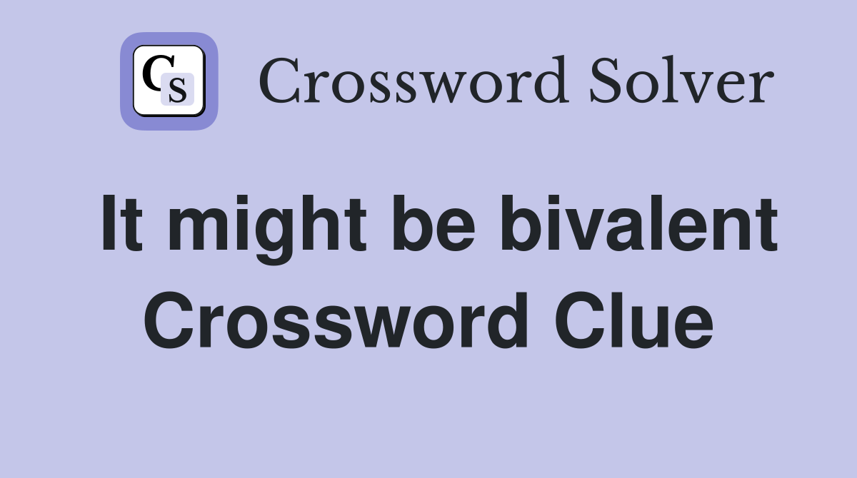 It might be bivalent Crossword Clue