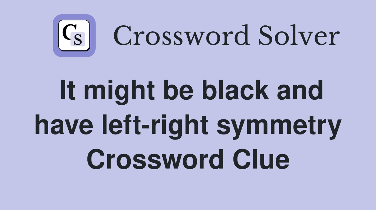 It might be black and have left-right symmetry Crossword Clue