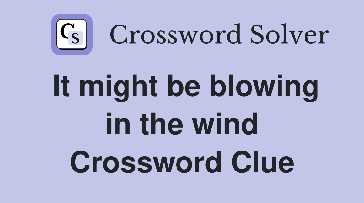 It might be blowing in the wind Crossword Clue