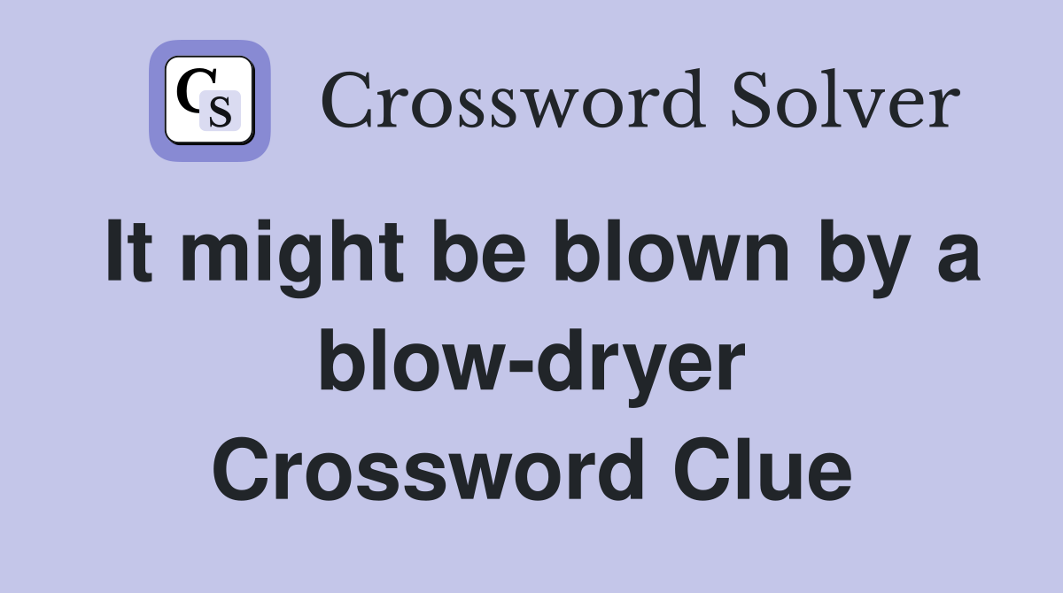 It might be blown by a blow-dryer Crossword Clue