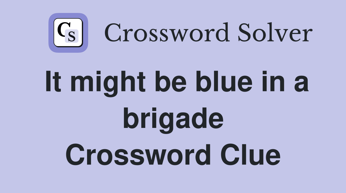 It might be blue in a brigade Crossword Clue