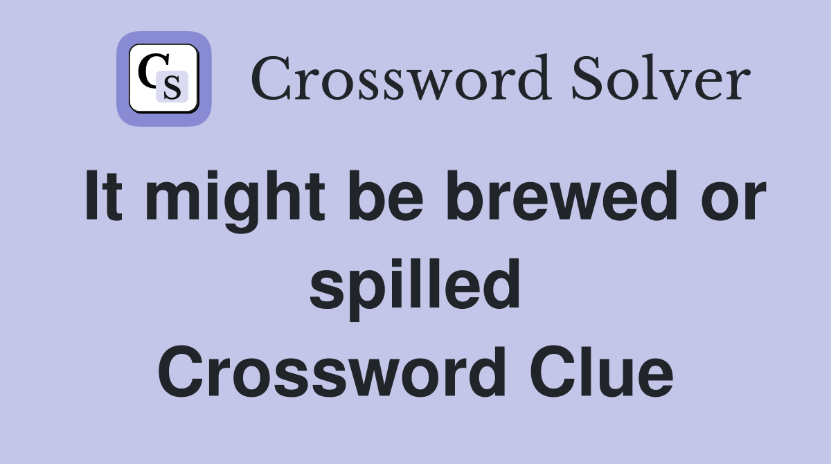 It might be brewed or spilled Crossword Clue