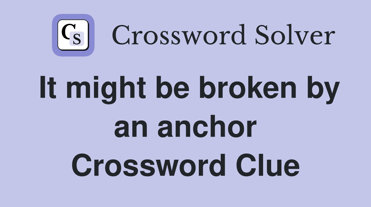 It might be broken by an anchor Crossword Clue