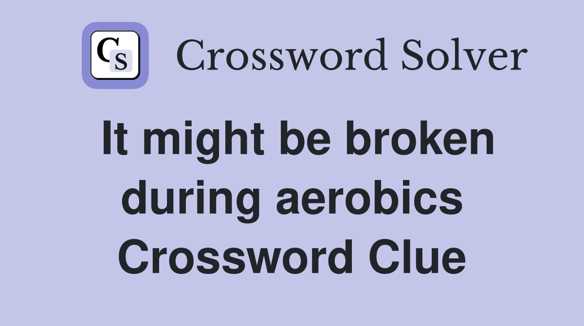It might be broken during aerobics Crossword Clue